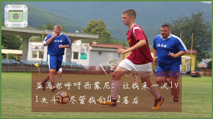 亚马尔呼吁西蒙尼：让我来一次1v1决斗，尽管我们0-2落后
