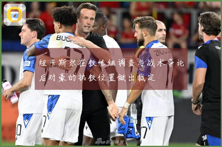 纽卡斯尔在教练组调查与战术争论后对豪的执教位置做出裁定