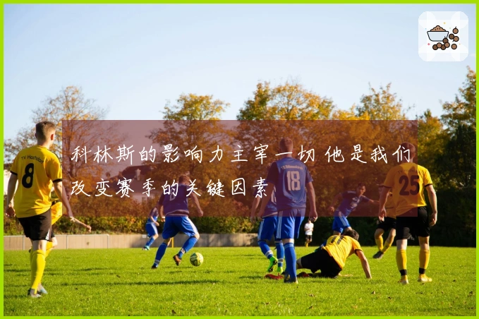 科林斯的影响力主宰一切 他是我们改变赛季的关键因素