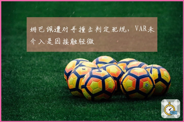 姆巴佩遭对手撞击判定犯规，VAR未介入是因接触轻微